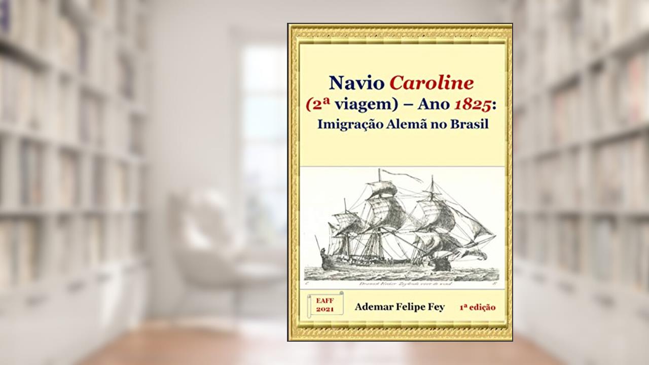 Navio Caroline (2A Viagem) - Ano 1825. Imigração Alemã no Brasil, do autor Ademar Felipe Fey