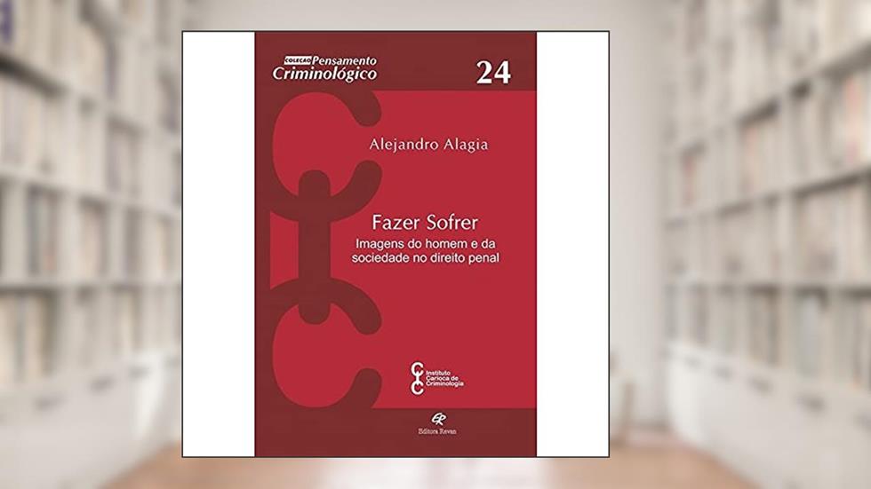 Fazer Sofrer: Imagens do Homem e da Sociedade no Direito Penal, do autor Alejandro Alagia