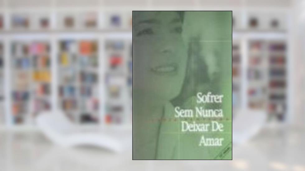 Sofrer sem Nunca Deixar de Amar - Coleção Curados Pelo Amor, do autor Vários Autores