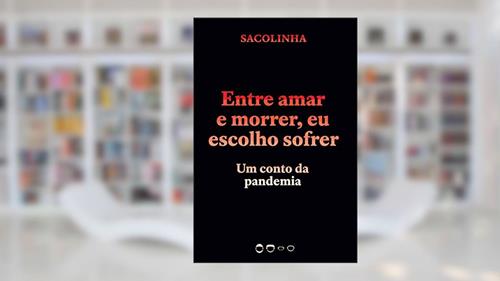 Capa de Entre amar e morrer, eu escolho sofrer: Um conto da pandemia, do autor Sacolinha Sacolinha