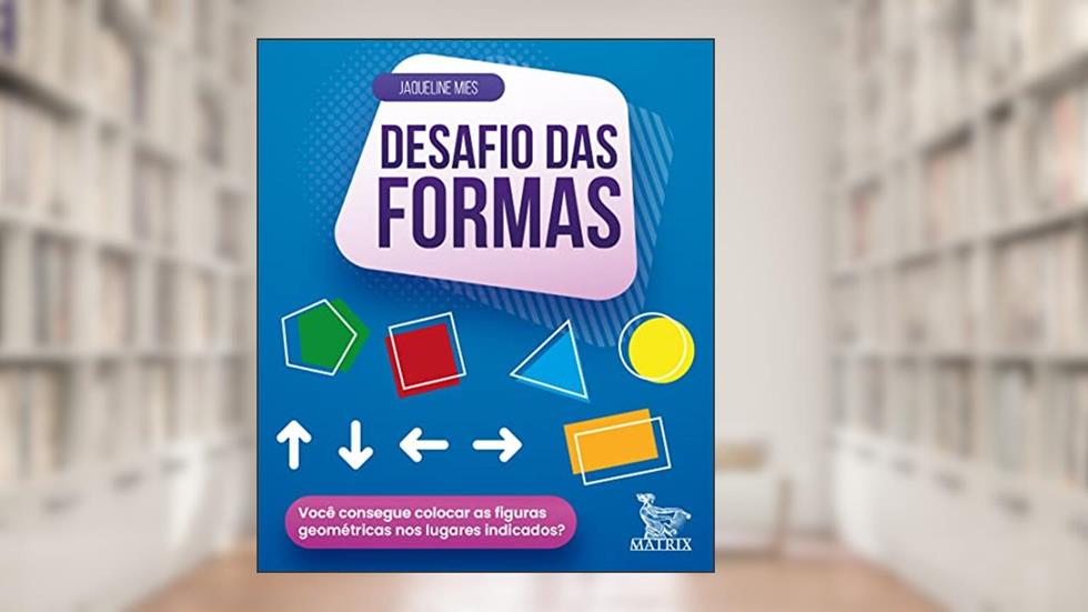 Desafio das formas: Você consegue colocar as formas geométricas nos lugares indicados?, do autor Jaqueline Mies