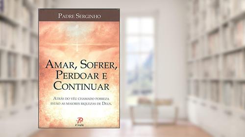 Capa de Amar, sofrer, perdoar e continuar, do autor Padre Serginho