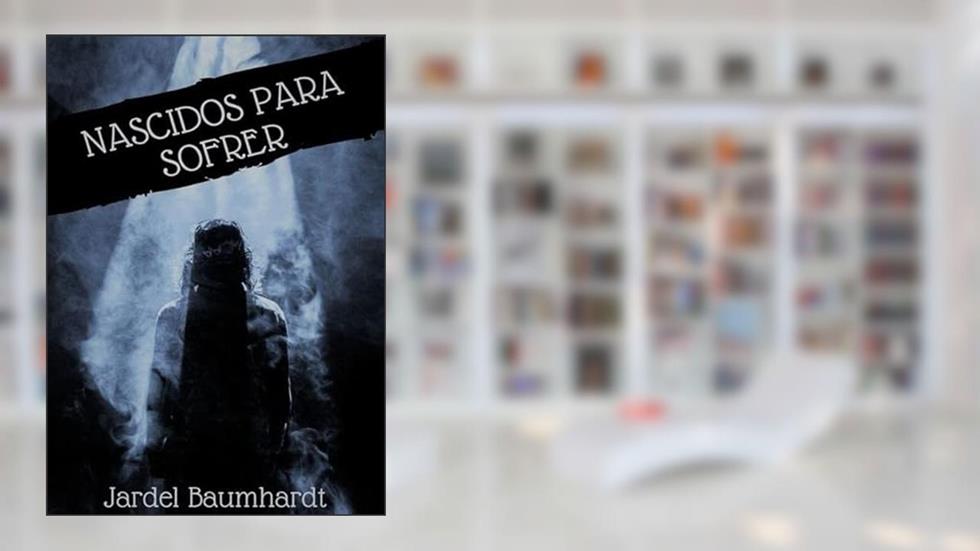 Nascidos Para Sofrer, do autor Jardel Baumhardt