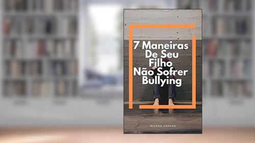 Capa de 7 Maneiras De Seu Filho Não Sofrer Bullying : Aprenda A Lidar Com o Bullying Mantenha Seu Filho Longe Dessa Ameaça, do autor Milena Vargas
