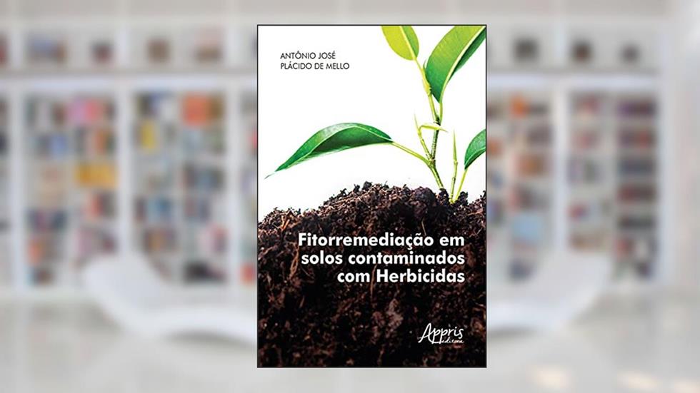 Fitorremediação em Solos Contaminados com Herbicidas, do autor Antônio José Plácido de Mello