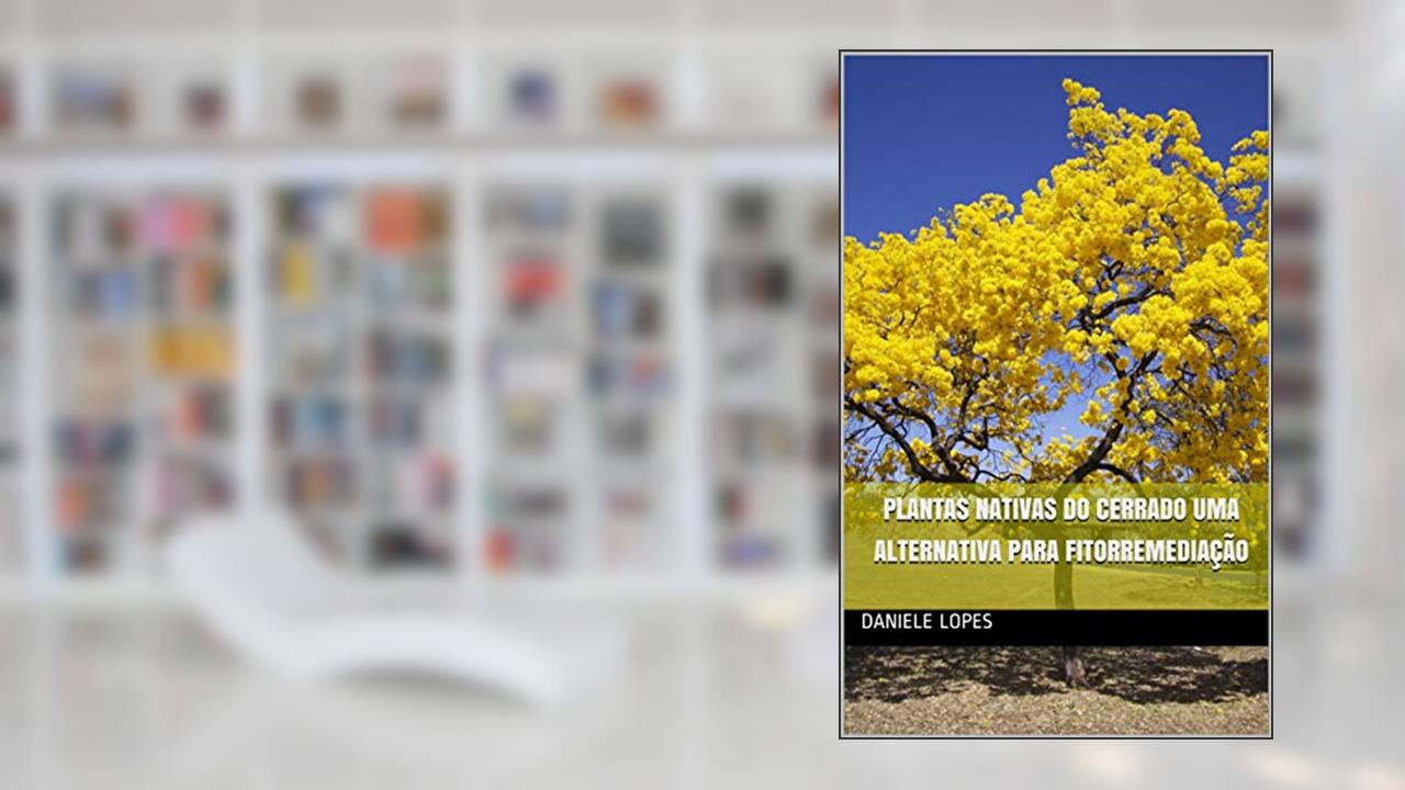 PLANTAS NATIVAS DO CERRADO UMA ALTERNATIVA PARA FITORREMEDIAÇÃO, do autor Daniele Lopes