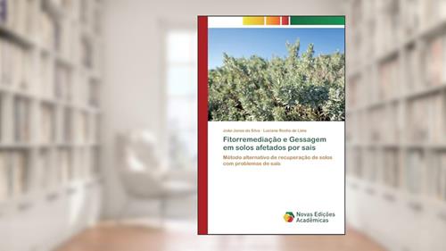 Capa de Fitorremediação e Gessagem em solos afetados por sais: Método alternativo de recuperação de solos com problemas de sais, do autor João Jones da Silva; Luciana Rocha de Lima