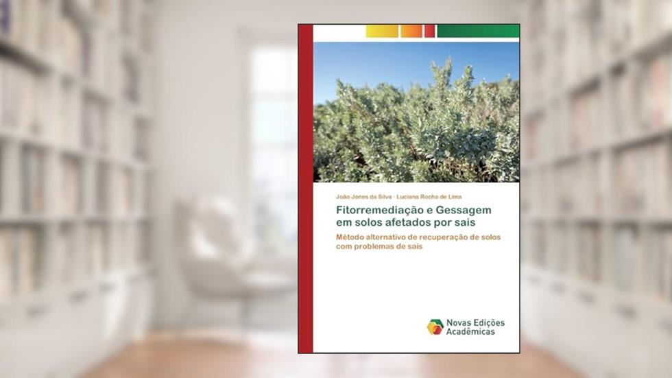 Fitorremediação e Gessagem em solos afetados por sais: Método alternativo de recuperação de solos com problemas de sais, do autor João Jones da Silva; Luciana Rocha de Lima