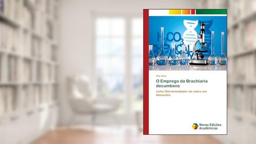 Capa de O Emprego da Brachiaria decumbens: como fitorremediador de cobre em latossolos, do autor Ilmo Silva