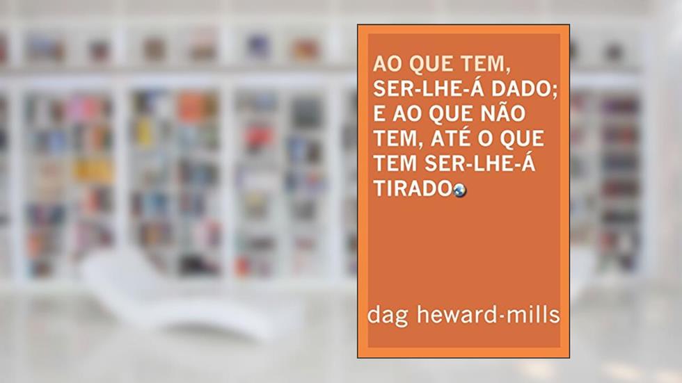 Ao Que Tem, Ser-Lhe-Á Dado E Ao Que Não Tem, Até O Que Tem Ser-Lhe-Á Tirado, do autor Dag Heward-Mills