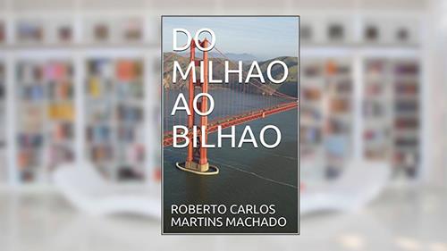 Capa de DO MILHAO AO BILHAO, do autor ROBERTO CARLOS MARTINS MACHADO