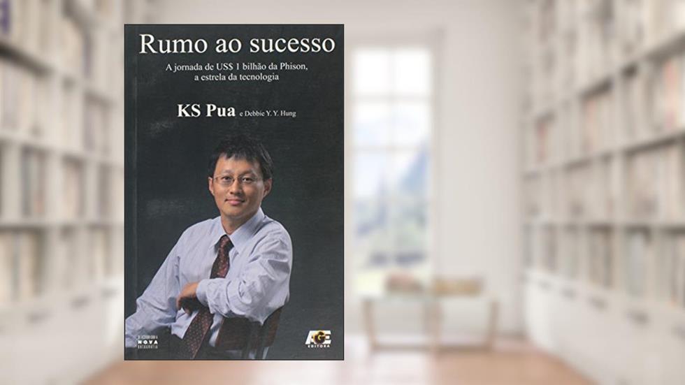 Rumo ao Sucesso. A Jornada de US$ 1 Bilhão da Phison, a Estrela da Tecnologia, do autor Ks Pua; Debbie Y. Y. Hung