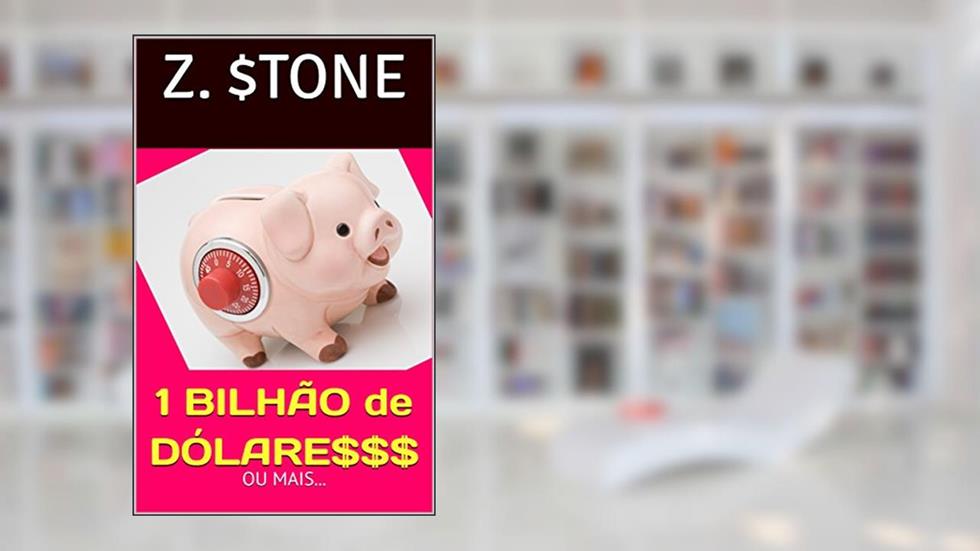1 BILHÃO de DÓLARES $$$: ou mais..., do autor Z. $TONE