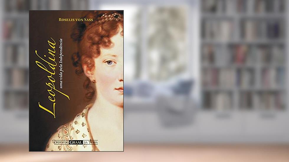 Leopoldina, uma vida pela Independência, do autor Roselis von Sass