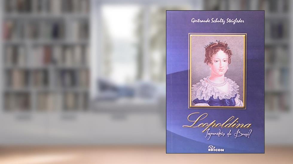 Leopoldina. Imperatriz do Brasil, do autor Gertraude Shultz Steigleder