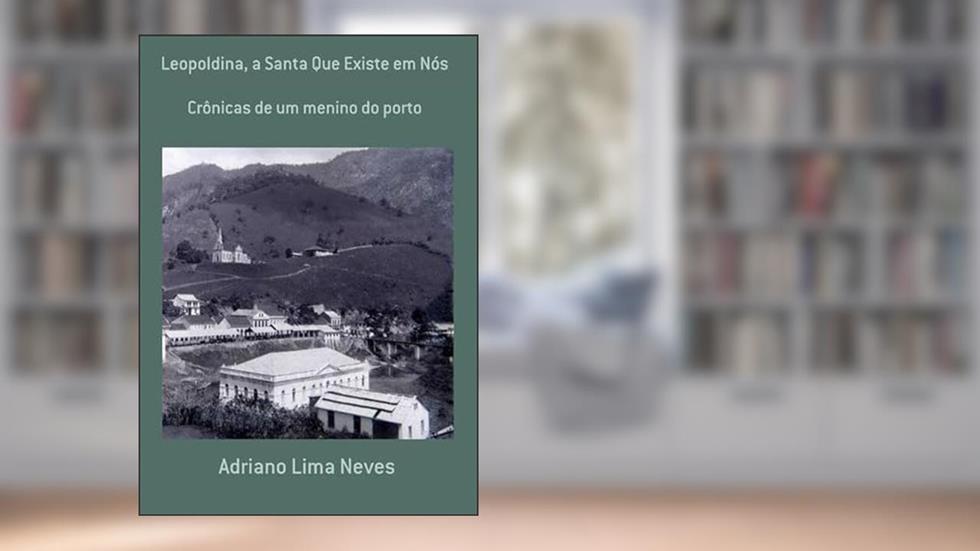 Leopoldina, a Santa que Existe em Nos, do autor Adriano Lima Neves