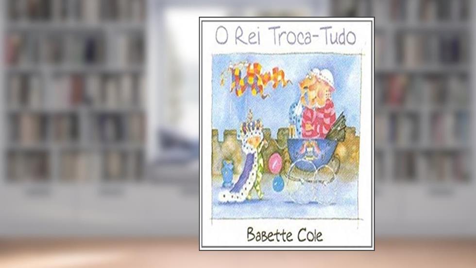 O rei troca-tudo, do autor Babette Cole