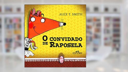 Capa de O convidado de raposela, do autor Alex T. Smith