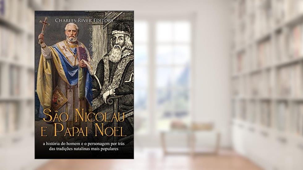 São Nicolau e Papai Noel: a história do homem e o personagem por trás das tradições natalinas mais populares, do autor Charles River Editors