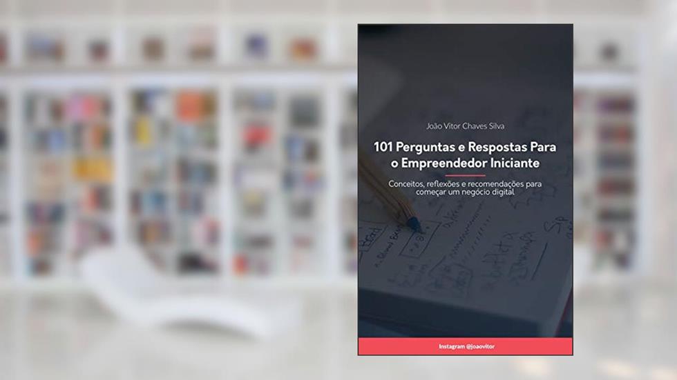 101 Perguntas e Respostas para o Empreendedor Iniciante: Conceitos, reflexões e recomendações para começar um negócio digital, do autor João Vitor Chaves Silva