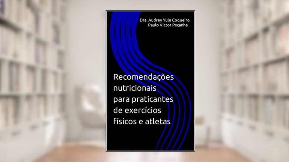 Recomendações nutricionais para praticantes de exercícios físicos e atletas, do autor Dra. Audrey Yule Coqueiro; Paulo Victor Peçanha