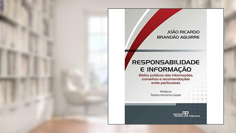 Responsabilidade e Informação Efeitos Jurídicos das Informações, Conselhos e Recomendações Entre Particulares, do autor João Ricardo Brandão Aguirre