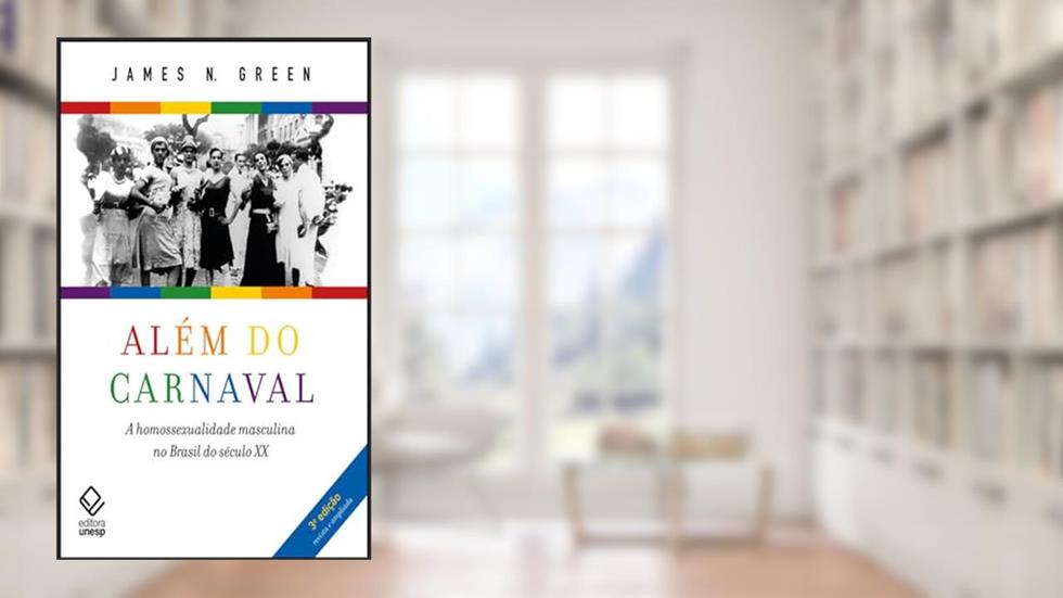 Além do carnaval - 3ª edição: A homossexualidade masculina no Brasil do século XX, do autor James N. Green