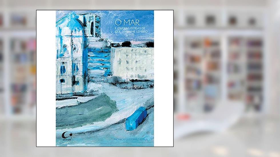 O mar e outras coisas de que também me lembro, do autor Mónica Gutiérrez Serna