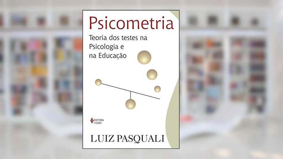 Psicometria: Teoria dos testes na psicologia e na educação, do autor Luiz Pasquali