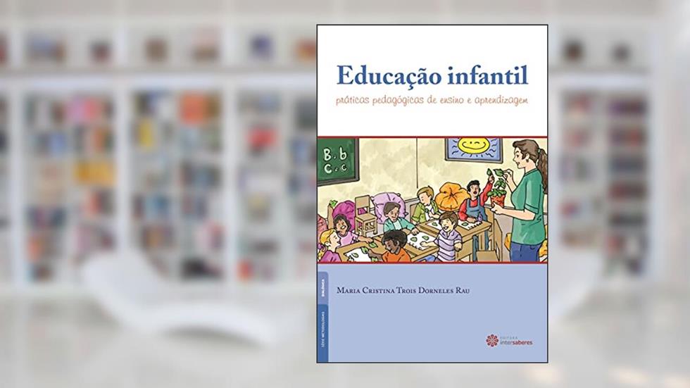 Educação infantil:: práticas pedagógicas de ensino e aprendizagem, do autor Maria Cristina Trois Dorneles Rau