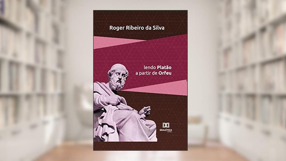 Ética e política: lendo Platão a partir de Orfeu, do autor Roger Ribeiro da Silva