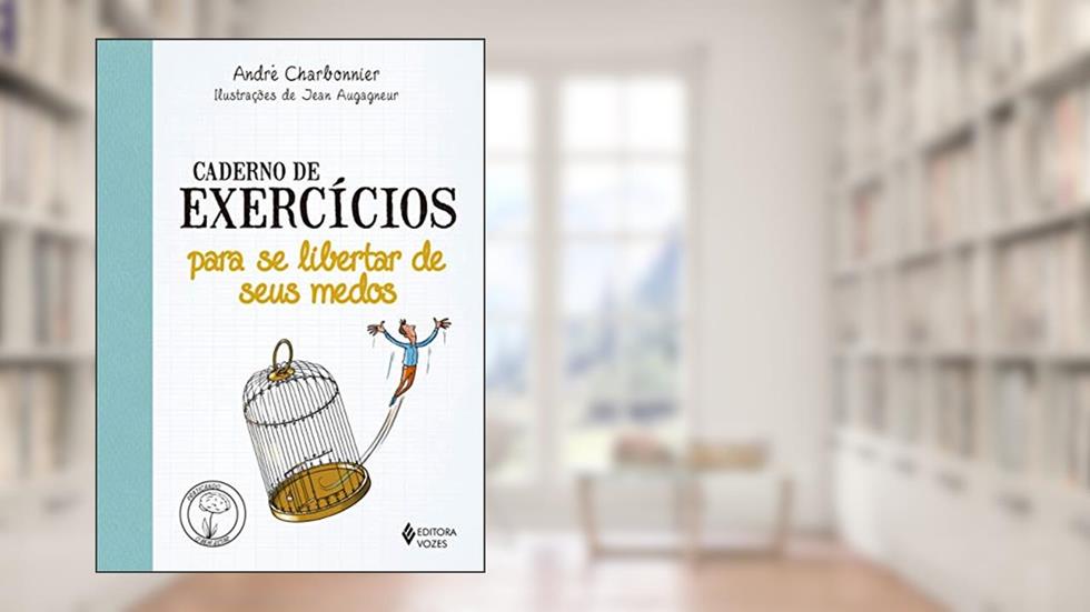 Caderno de exercícios para se libertar de seus medos, do autor André Charbonnier