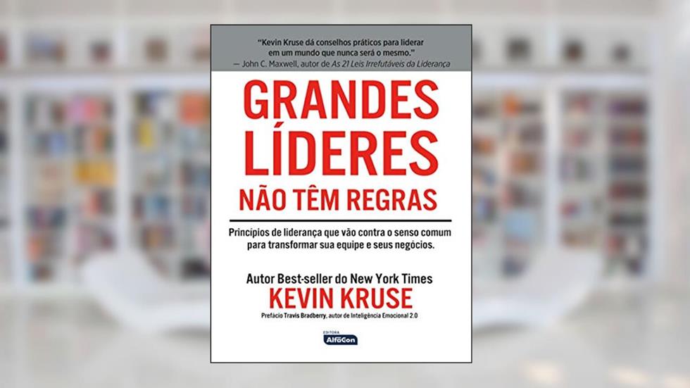 GRANDES LÍDERES NÃO TÊM REGRAS: Princípios de Liderança que vão contra o Senso Comum para Transformar sua Equipe e seus Negócios, do autor KEVIN KRUSE