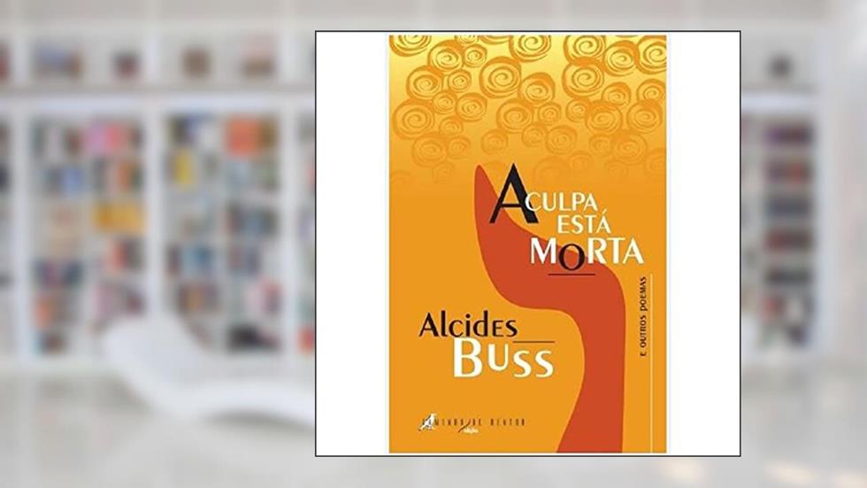 A CULPA ESTÁ MORTA E OUTROS POEMAS, do autor ALCIDES BUSS