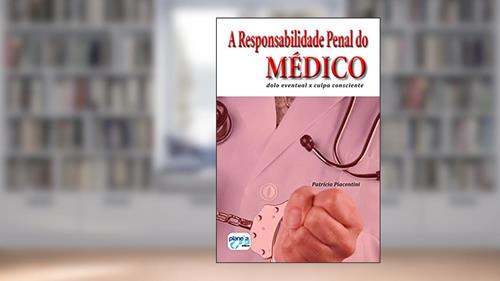 Capa de A responsabilidade penal do médico - dolo eventual x culpa consciente, do autor Patricia Piacentini