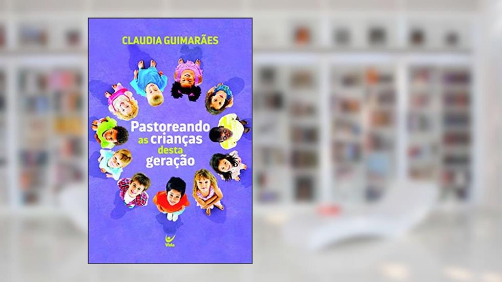 Pastoreando as Crianças Desta Geração, do autor Cláudia Guimarães