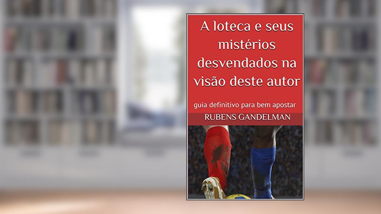 A loteca e seus mistérios desvendados na visão deste autor: guia definitivo para bem apostar, do autor Rubens Gandelman