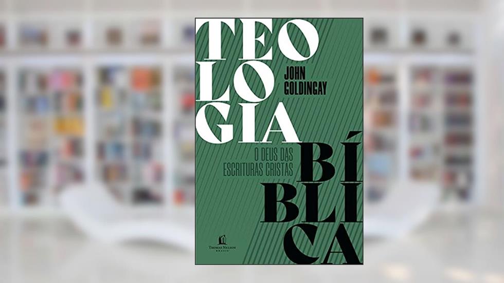 Teologia Bíblica: o Deus das Escrituras cristãs, do autor John Goldingay