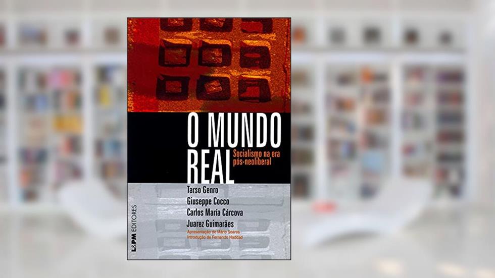 O Mundo Real - Socialismo na era Pós-neoliberal, do autor Tarso Genro; Carlos Maria Carcova; Giuseppe Cocco; Juarez Guimarães