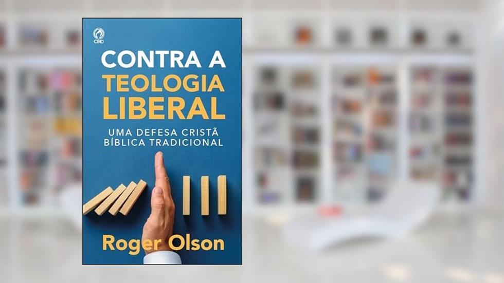 CONTRA A TEOLOGIA LIBERAL, do autor ROGER E. OLSON