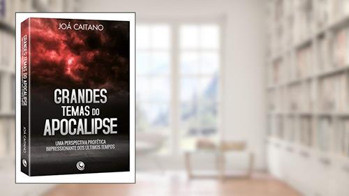 Capa de Grandes Temas do Apocalipse: uma Perspectiva Profética Impressionante dos últimos Tempos, do autor Joá Caitano