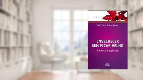 Capa de Envelhecer sem ficar velho: A aventura espiritual (Edição revista e atualizada), do autor Jean-Pierre Dubois-Dumée