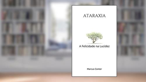 Capa de ATARAXIA: A Felicidade na Lucidez - Segunda Edição, do autor Marcus Conter