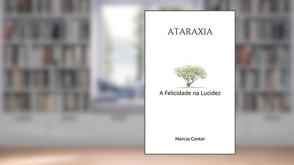 ATARAXIA: A Felicidade na Lucidez - Segunda Edição, do autor Marcus Conter