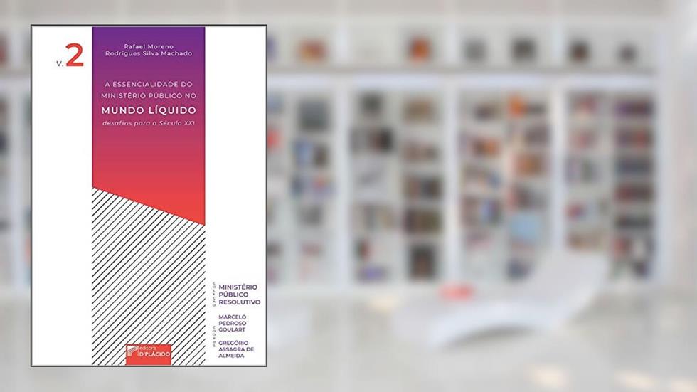 A Essencialidade do Ministério Público no Mundo Líquido: Desafios Para o Século XXI, do autor Rafael Moreno Rodrigues Silva Machado