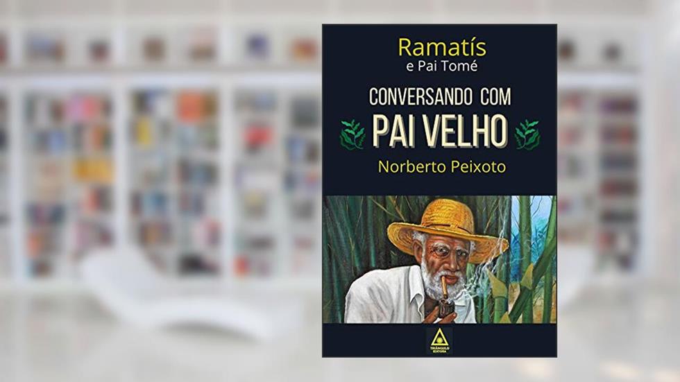 Conversando com Pai Velho - Ramatís e Pai Tomé., do autor Norberto Peixoto