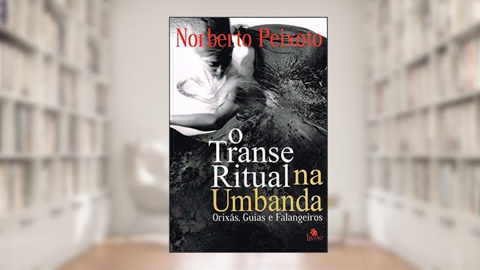 O transe ritual na Umbanda: Orixás, Guias e Falangeiros, do autor Norberto Peixoto