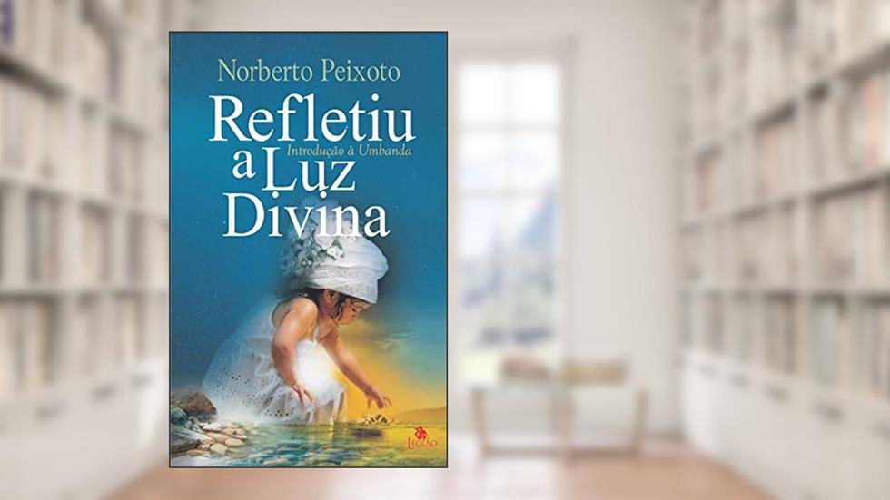 Refletiu a luz divina: introdução à Umbanda, do autor Norberto Peixoto