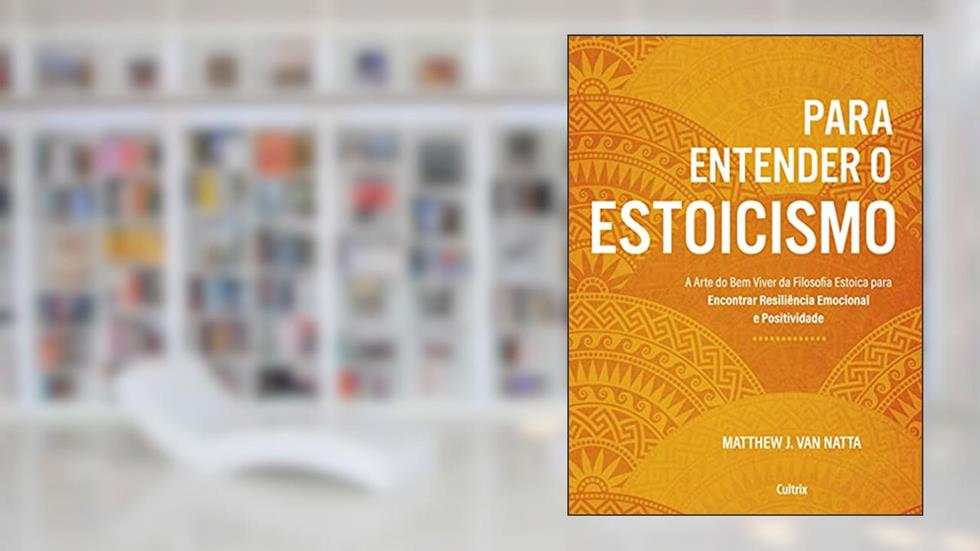 Para Entender o Estoicismo: a Arte do bem Viver da Filosofia Estoica Para Encontrar Resiliência Emocional e Positividade na Vida Diária, do autor Matthew J. Van Natta