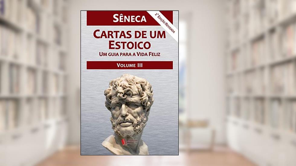 Cartas de um Estoico, Volume III, do autor Sêneca